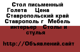 Стол письменный “Голета“ › Цена ­ 2 500 - Ставропольский край, Ставрополь г. Мебель, интерьер » Столы и стулья   